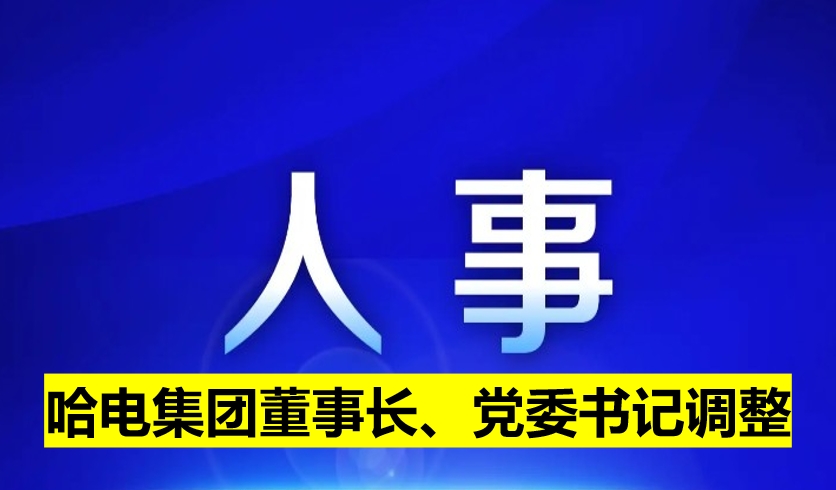哈電集團(tuán)董事長、黨委書記調(diào)整
